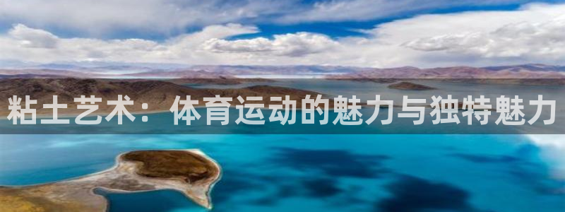 k1体育app下载链接：粘土艺术：体育运动的魅力与独特魅力